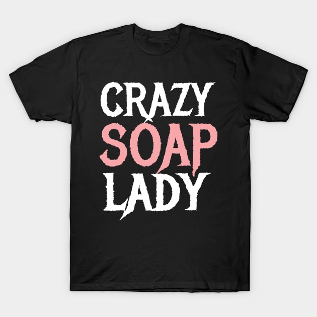 Crazy Soap Lady Soap Making Maker T-Shirt by MooonTees